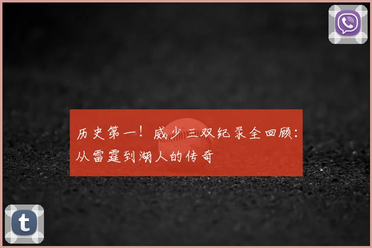 历史第一!威少三双纪录全回顾:从雷霆到湖人的传奇